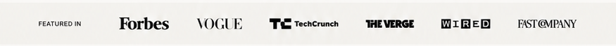 Featured in Forbes, Vogue, TechCrunch, The Verge, Wired, and Fast Company